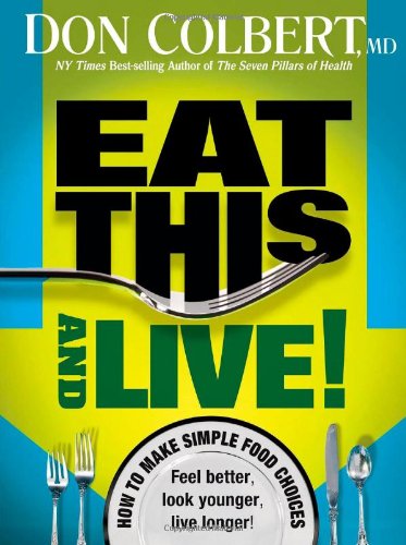 Eat This And Live: Simple Food Choices that Can Help You Feel Better, Look Younger, and Live Longer! by Don Colbert MD