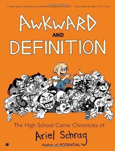 Awkward and Definition: The High School Comic Chronicles of Ariel Schrag (High School Chronicles of Ariel Schrag) by Ariel Schrag