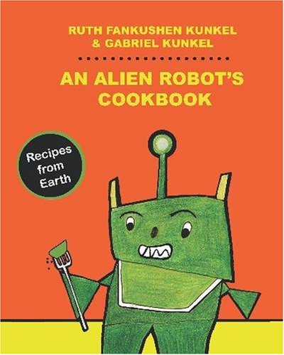An Alien Robot's Cookbook: Discover Real Recipes