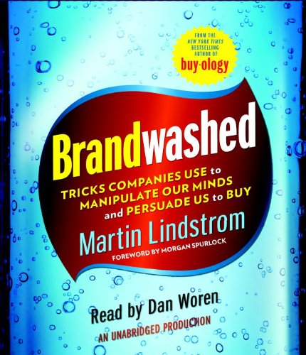 Brandwashed: Tricks Companies Use to Manipulate Our Minds and Persuade Us to Buy by Martin Lindstrom