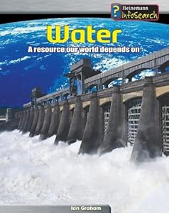 Water: A Resource Our World Depends On (Heinemann Infosearch, Managing Our Resources)