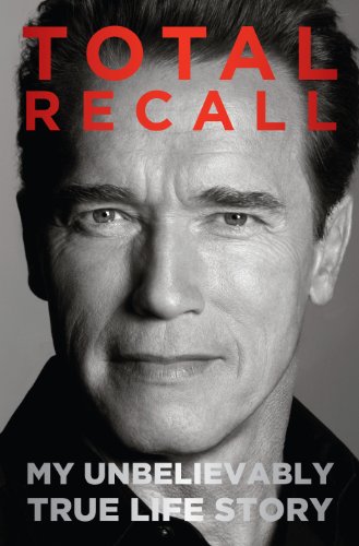 Total Recall: My Unbelievably True Life Story by Arnold Schwarzenegger
