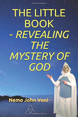 THE LITTLE BOOK - REVEALING THE MYSTERY OF GOD by Nemo John Veni