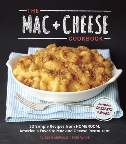 The Mac + Cheese Cookbook: 50 Simple Recipes from Homeroom, America's Favorite Mac and Cheese Restaurant by Ellen Brown