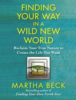 Finding Your Way in a Wild New World: Reclaim Your True Nature to Create the Life You Want