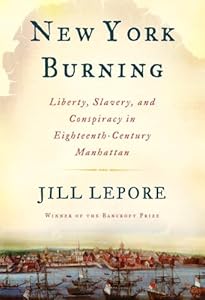 New York Burning: Liberty, Slavery, and Conspiracy in Eighteenth-Century Manhattan