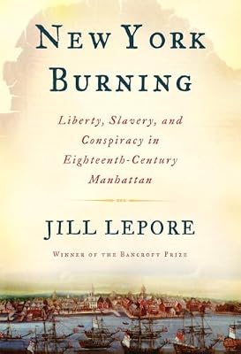 New York Burning: Liberty, Slavery, and Conspiracy in Eighteenth-Century Manhattan