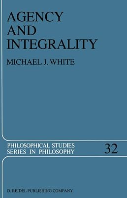 Agency and Integrality: Philosophical Themes in the Ancient Discussions of Determinism and Responsibility (Philosophical Studies Series, 32)