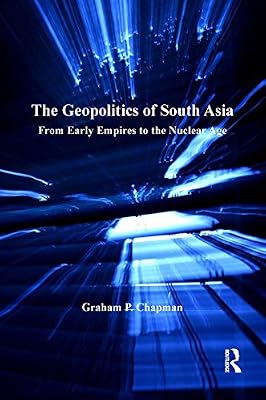 The Geopolitics of South Asia: From Early Empires to the Nuclear Age