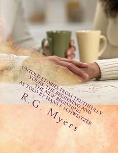 Untold Stories from Truthfully,Yours: The Beginning and the New Beginning by R.G. Myers
