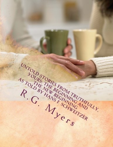 Untold Stories from Truthfully,Yours: The Beginning and the New Beginning by R.G. Myers