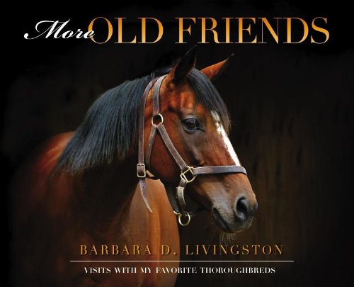 More Old Friends: Visits With My Favorite Thoroughbreds by Barbara D. Livingston