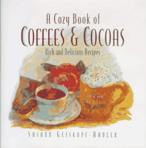 A Cozy Book of Coffees &amp; Cocoas: Rich and Delicious Recipes by Susann Geiskopf-Hadler