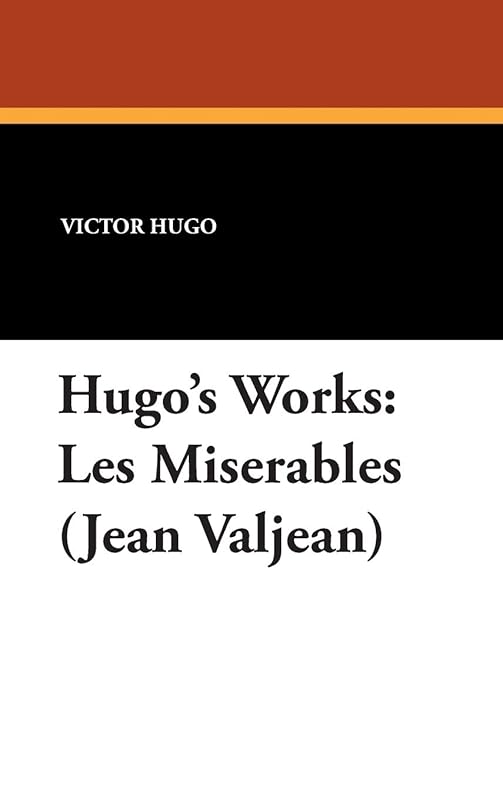 Hugo's Works: Les Miserables (Jean Valjean) by Victor Hugo