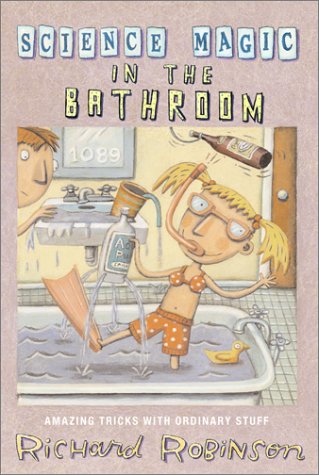 Science Magic in the Bathroom: Amazing Tricks with Ordinary Stuff by Richard Robinson
