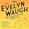The Evelyn Waugh BBC Radio Drama Collection: Decline and Fall, Brideshead Revisited and Other Full-Cast Dramatisations