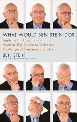 What Would Ben Stein Do: Applying the Wisdom of a Modern-Day Prophet to Tackle the Challenges of Business and Life