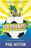 Paul Watson, "Up Pohnpei: A Quest to Reclaim the Soul of Football by Leading the World's Ultimate Underdogs to Glory" (Profile Books, 2012)