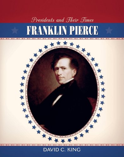 Franklin Pierce (Presidents and Their Times) by David C. King