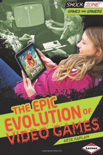 The Epic Evolution of Video Games by Arie Kaplan