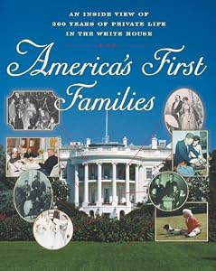 America's First Families (HC) : An Inside View of 200 Years of Private Life in the White House