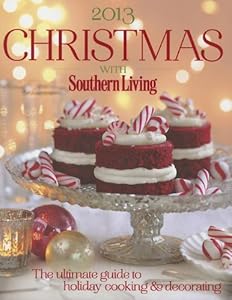 Christmas with Southern Living 2013: The ultimate guide to holiday cooking &amp; decorating by Editors of Southern Living Magazine  (Editor)