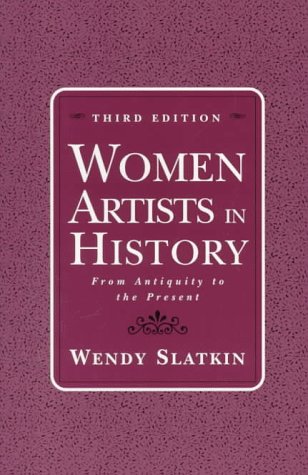 Women Artists in History: From Antiquity to the Present by Wendy Slatkin