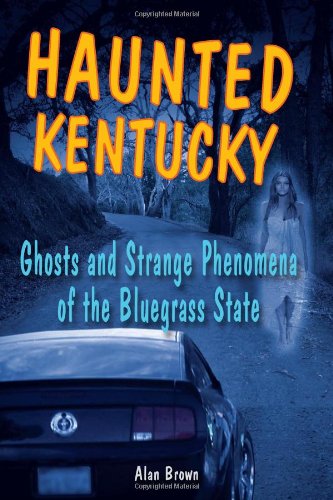 Haunted Kentucky: Ghosts and Strange Phenomena of the Bluegrass State by Alan Brown