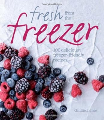Fresh from the Freezer: 100 Delicious, Freezer-Friendly Recipes for Every Occasion