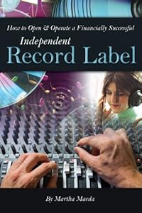 How to Open &amp; Operate a Financially Successful Independent Record Label: With Companion CD-ROM
