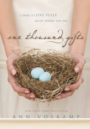 One Thousand Gifts: A Dare to Live Fully Right Where You Are by Ann Voskamp