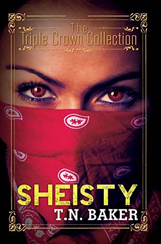 Sheisty: Triple Crown Collection by T.N. Baker