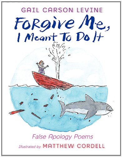 Forgive Me, I Meant to Do It: False Apology Poems by Gail Carson Levine