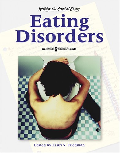 Eating Disordrs (Writing the Critical Essay: An Opposing Viewpoints Guide) by Lauri S. Friedman