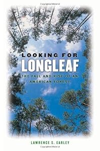 Looking for Longleaf: The Fall and Rise of an American Forest by Lawrence S. Earley