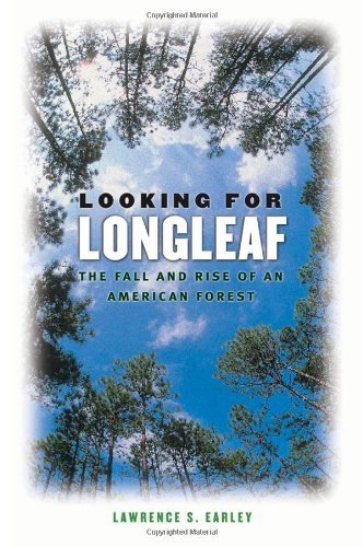 Looking for Longleaf: The Fall and Rise of an American Forest by Lawrence S. Earley