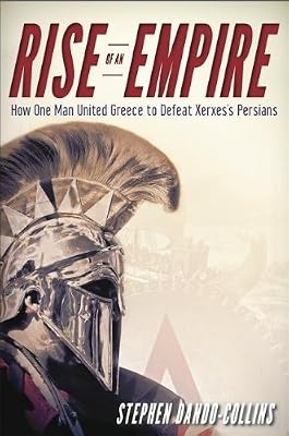Rise of an empire : how one man united Greece and defeated Xerxes' Persians