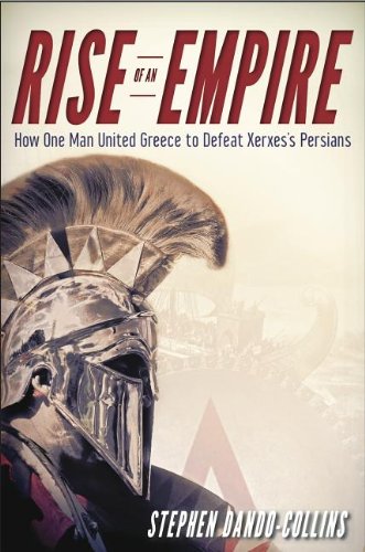 Rise of an empire : how one man united Greece and defeated Xerxes' Persians by Stephen Dando-Collins