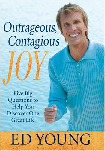 Outrageous, Contagious Joy: Five Big Questions to Help You Discover One Great Life by Ed Young