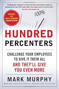 Hundred Percenters: Challenge Your Employees to Give It Their All, and They'll Give You Even More, Second Edition by Mark Murphy