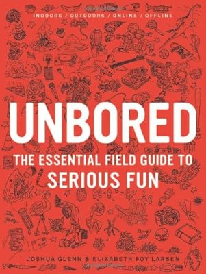 Unbored: The Essential Field Guide to Serious Fun