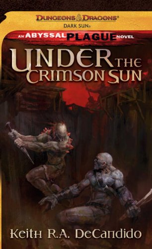 Under the Crimson Sun: Dark Sun: The Abyssal Plague by Keith R.A. DeCandido
