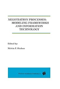 Negotiation Processes: Modeling Frameworks and Information Technology by Melvin F. Shakun