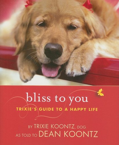 Bliss to You: Trixie's Guide to a Happy Life by Dean Koontz