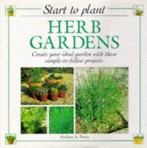 Herb Gardens: Create Your Ideal Garden with These Simple to Follow Projects (Start to Plant) (Start to Plant S.) by Graham A. Pavey