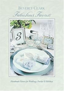 Fabulous Favors: Handmade Favors for Weddings, Parties and Holidays by Beverly Clark