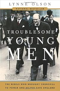 Troublesome young men : the rebels who brought Churchill to power and helped save England