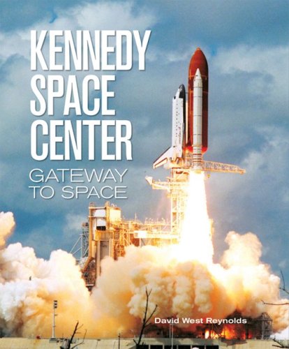 Kennedy Space Center: Gateway to Space by David West Reynolds
