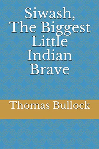 Siwash, The Biggest Little Indian Brave by Thomas Bullock