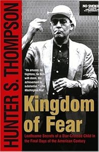 Kingdom of Fear: Loathsome Secrets of a Star-Crossed Child in the Final Days of the American Century by Hunter S. Thompson
